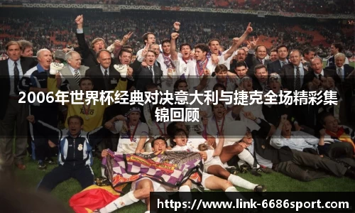 2006年世界杯经典对决意大利与捷克全场精彩集锦回顾