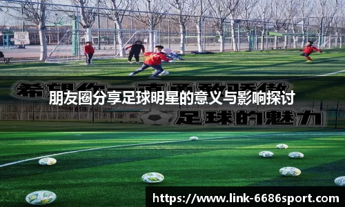 朋友圈分享足球明星的意义与影响探讨